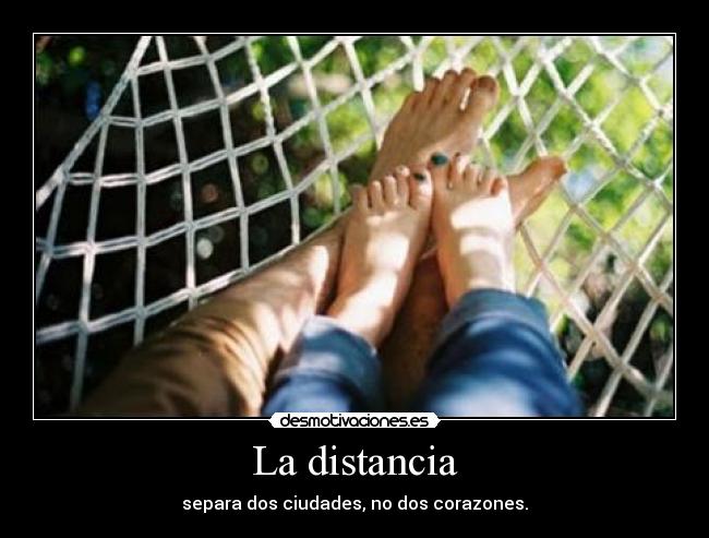 La distancia - separa dos ciudades, no dos corazones.