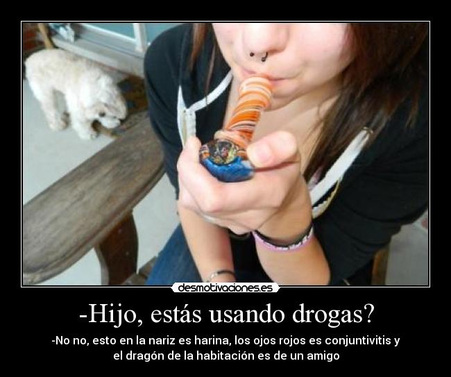 -Hijo, estás usando drogas? - 