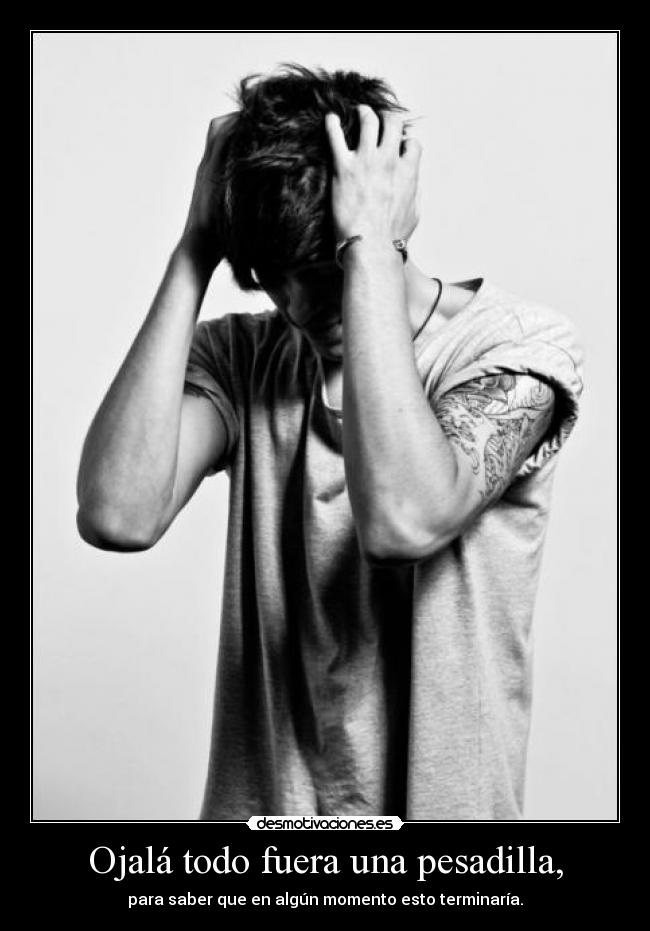 Ojalá todo fuera una pesadilla, -