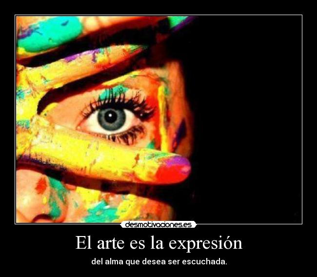 El arte es la expresión - del alma que desea ser escuchada.