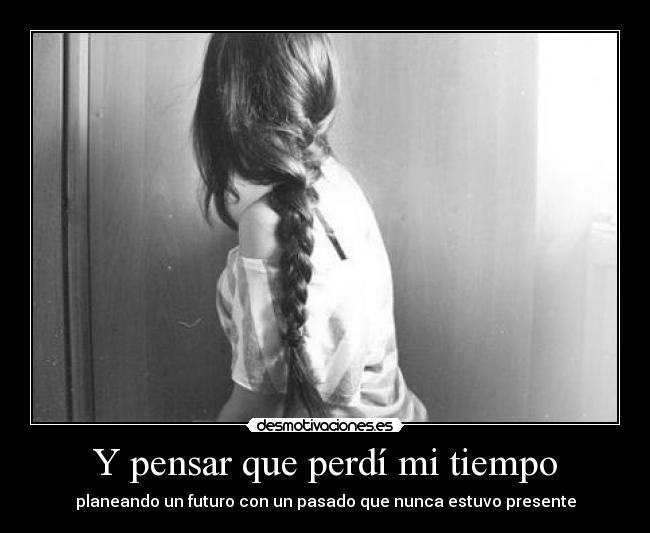 Y pensar que perdí mi tiempo - 