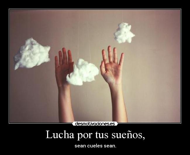 Lucha por tus sueños, -