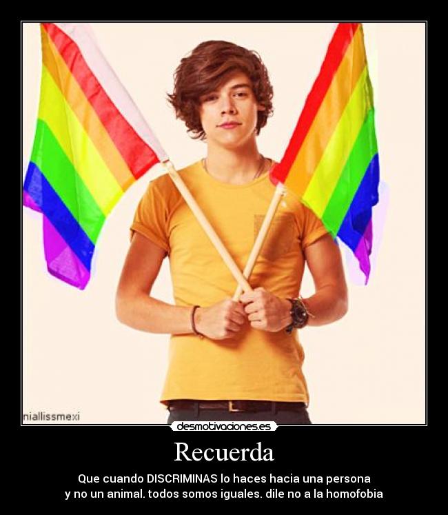 Recuerda - Que cuando DISCRIMINAS lo haces hacia una persona
y no un animal. todos somos iguales. dile no a la homofobia