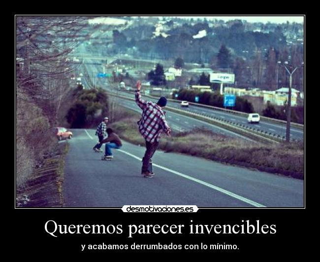 Queremos parecer invencibles - y acabamos derrumbados con lo mínimo.