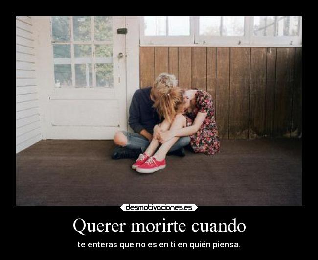 Querer morirte cuando -