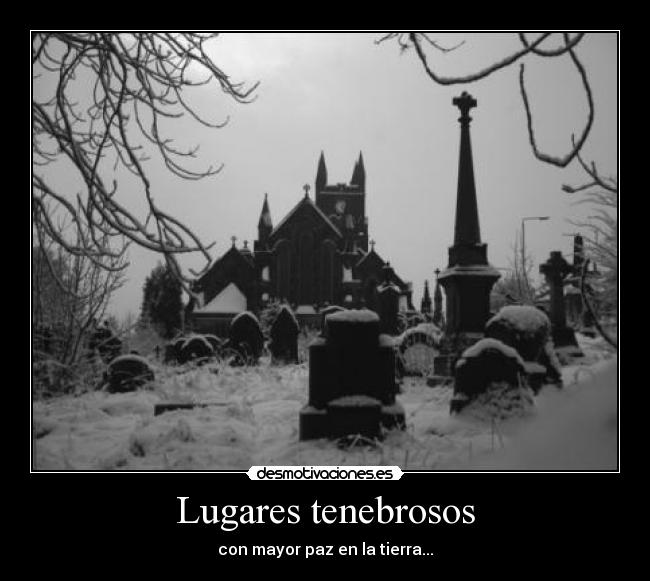 Lugares tenebrosos - con mayor paz en la tierra...