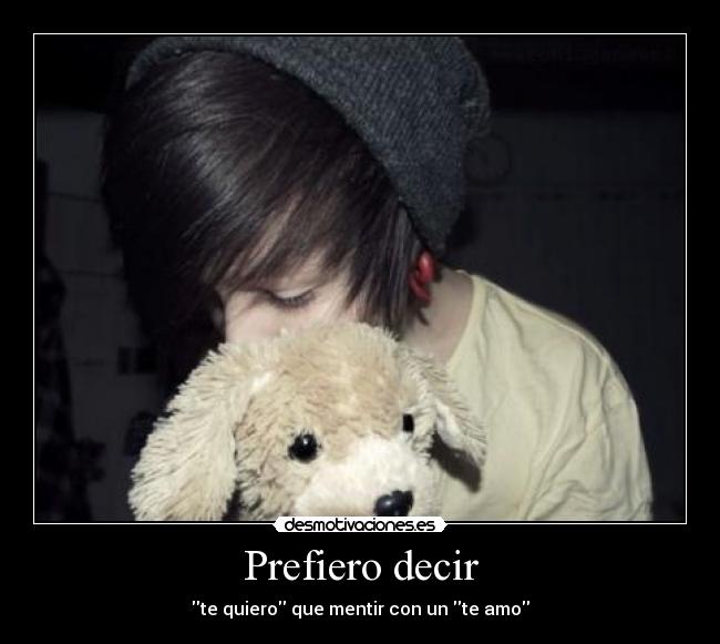Prefiero decir - te quiero que mentir con un te amo