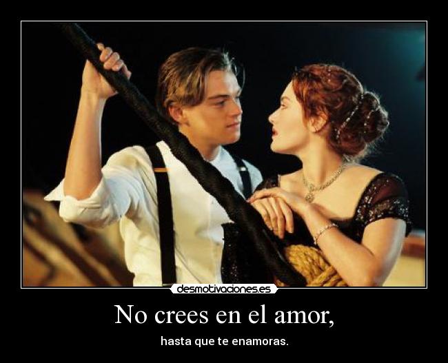 No crees en el amor, - hasta que te enamoras.