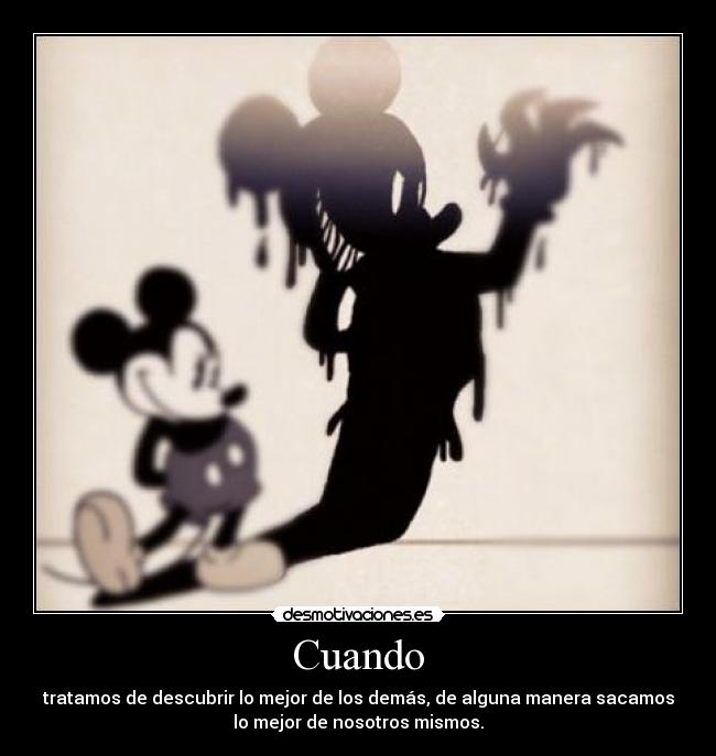 Cuando - tratamos de descubrir lo mejor de los demás, de alguna manera sacamos
lo mejor de nosotros mismos.