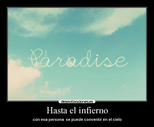 Hasta el infierno - con esa persona se puede conventir en el cielo
