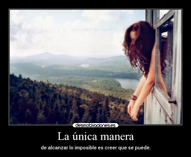 La única manera - de alcanzar lo imposible es creer que se puede.