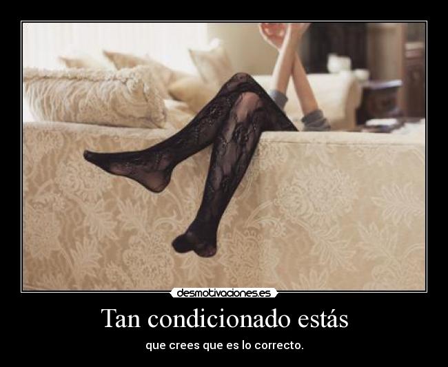 Tan condicionado estás - 