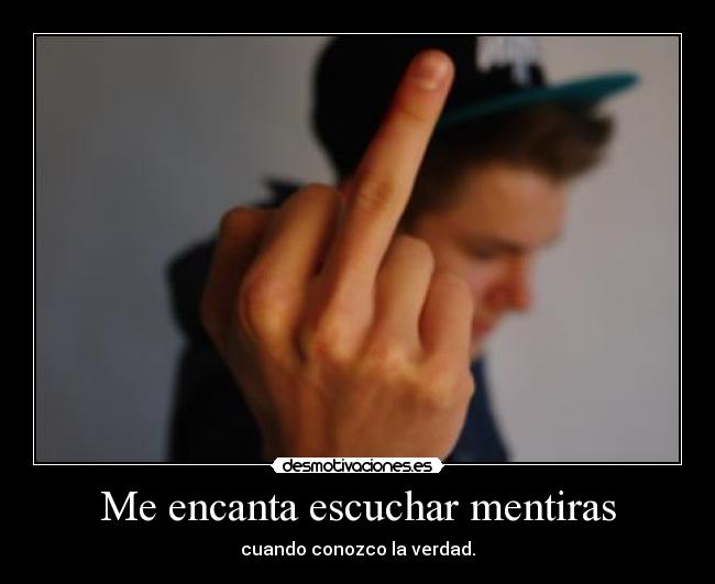Me encanta escuchar mentiras - cuando conozco la verdad.
