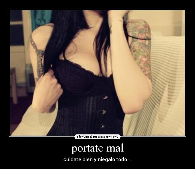 portate mal - cuidate bien y niegalo todo....♥