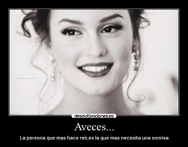 Aveces... - La persona que mas hace reir,es la que mas necesita una sonrisa