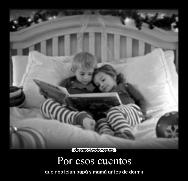 Por esos cuentos - que nos leían papá y mamá antes de dormir