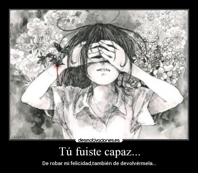 Tú fuiste capaz... -