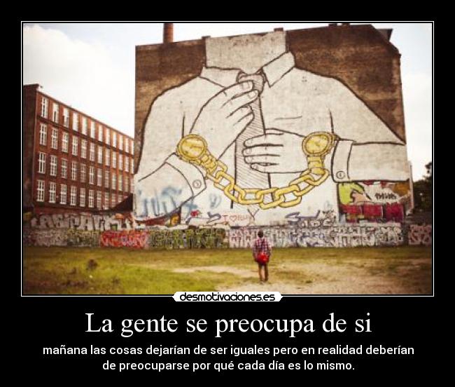 La gente se preocupa de si -