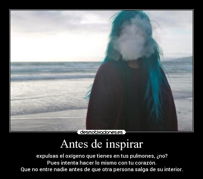 Antes de inspirar - expulsas el oxígeno que tienes en tus pulmones, ¿no?
Pues intenta hacer lo mismo con tu corazón.
Que no entre nadie antes de que otra persona salga de su interior.