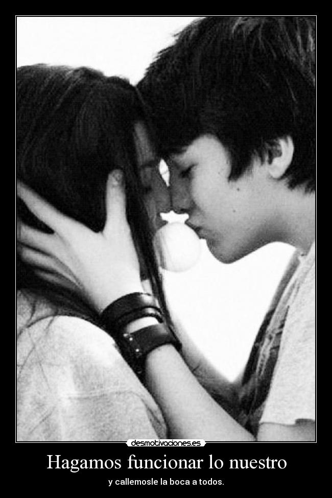 Hagamos funcionar lo nuestro - y callemosle la boca a todos.