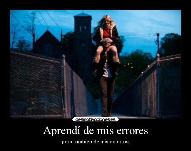 Aprendí de mis errores - pero también de mis aciertos.