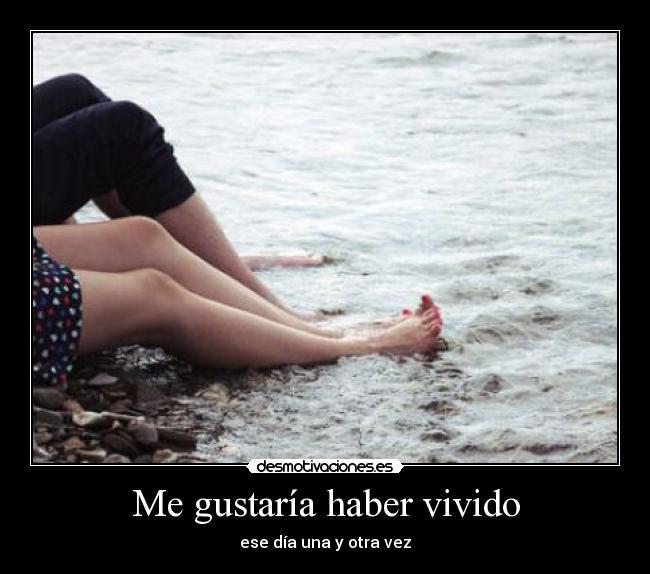 Me gustaría haber vivido -