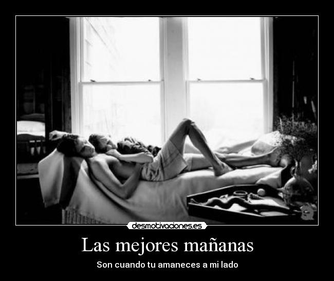 Las mejores mañanas - Son cuando tu amaneces a mi lado