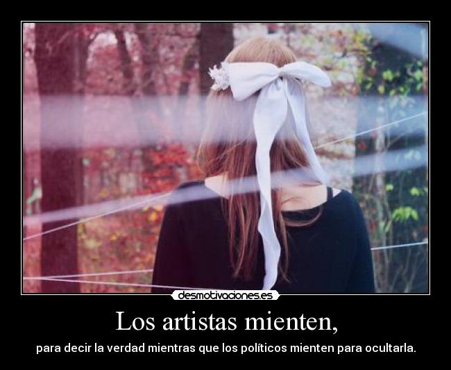 carteles vendetta los artistas mienten para decir verdad mientras que los politicos mienten para ocu desmotivaciones