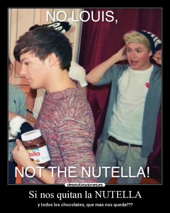 Si nos quitan la NUTELLA - y todos los chocolates, que mas nos queda???
