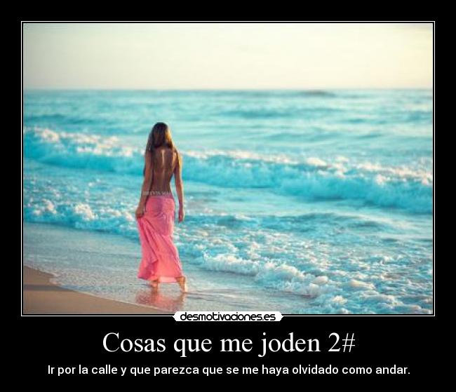 Cosas que me joden 2# - Ir por la calle y que parezca que se me haya olvidado como andar.