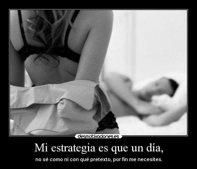 Mi estrategia es que un día, -