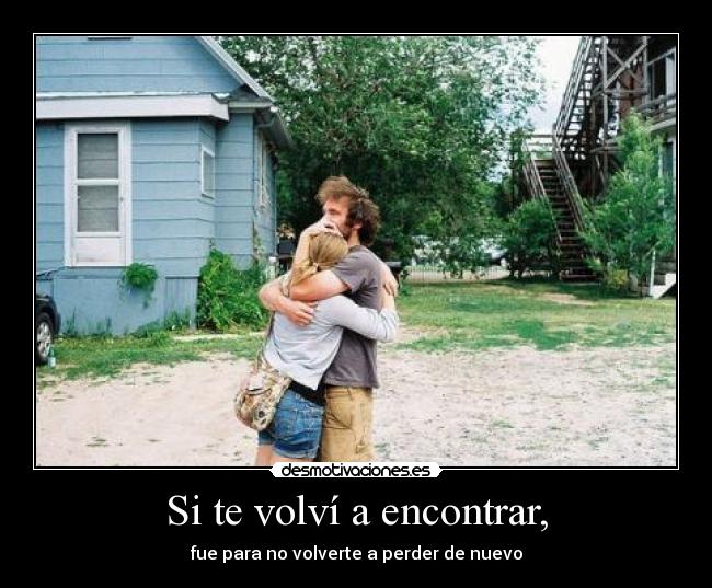 Si te volví a encontrar, -