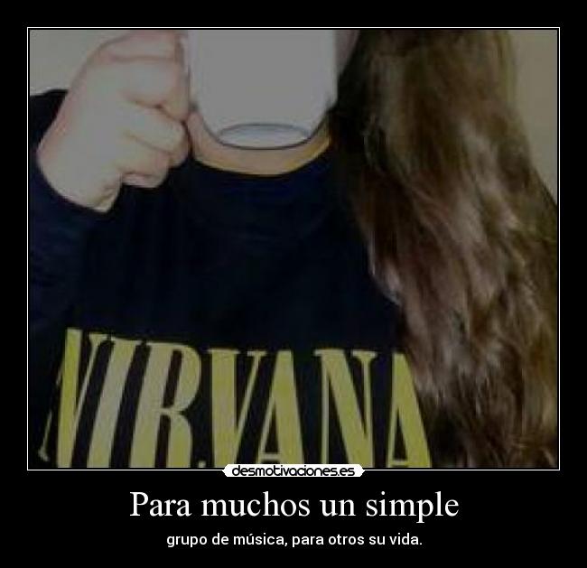 Para muchos un simple - grupo de música, para otros su vida.