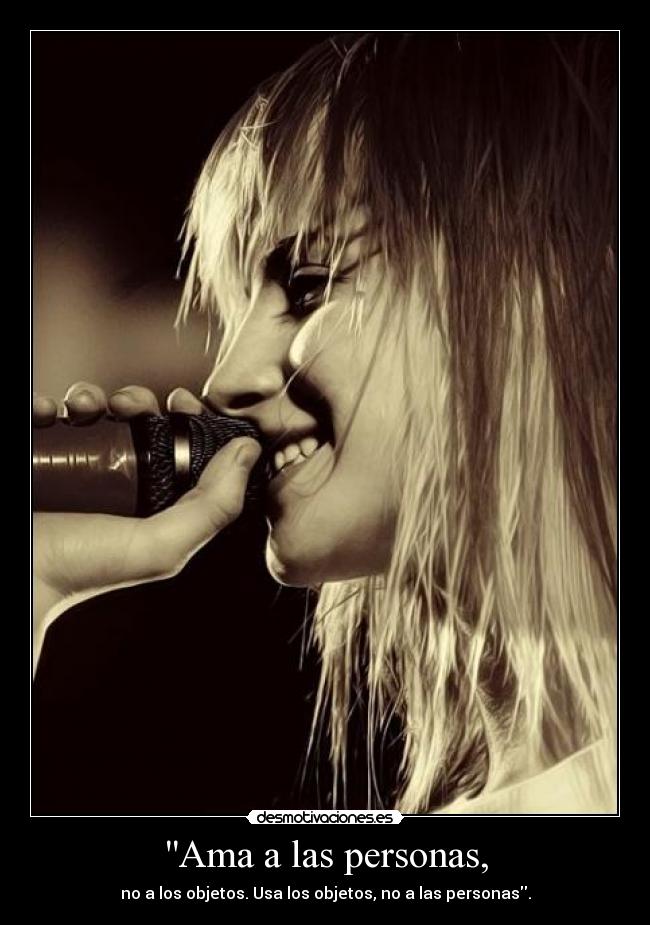 Ama a las personas, - no a los objetos. Usa los objetos, no a las personas.
