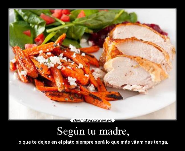Según tu madre, - lo que te dejes en el plato siempre será lo que más vitaminas tenga.