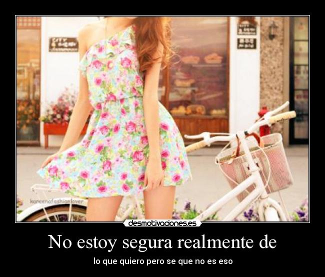 No estoy segura realmente de -