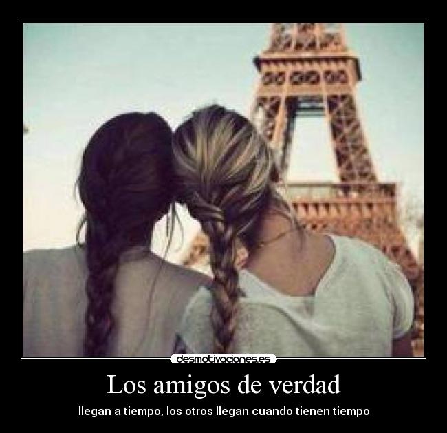 Los amigos de verdad - llegan a tiempo, los otros llegan cuando tienen tiempo