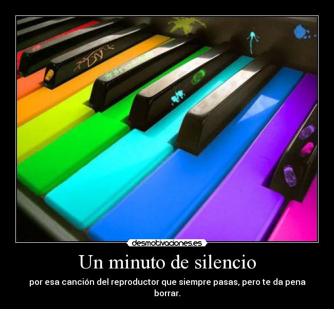 Un minuto de silencio - por esa canción del reproductor que siempre pasas, pero te da pena borrar.