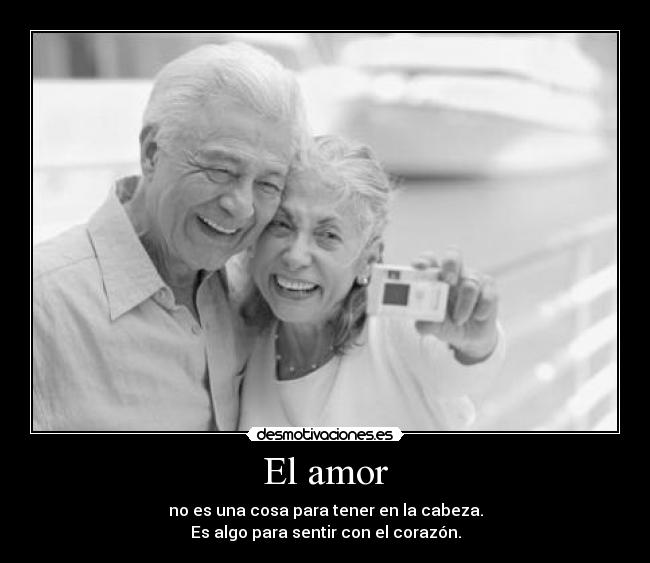El amor - no es una cosa para tener en la cabeza.
Es algo para sentir con el corazón.