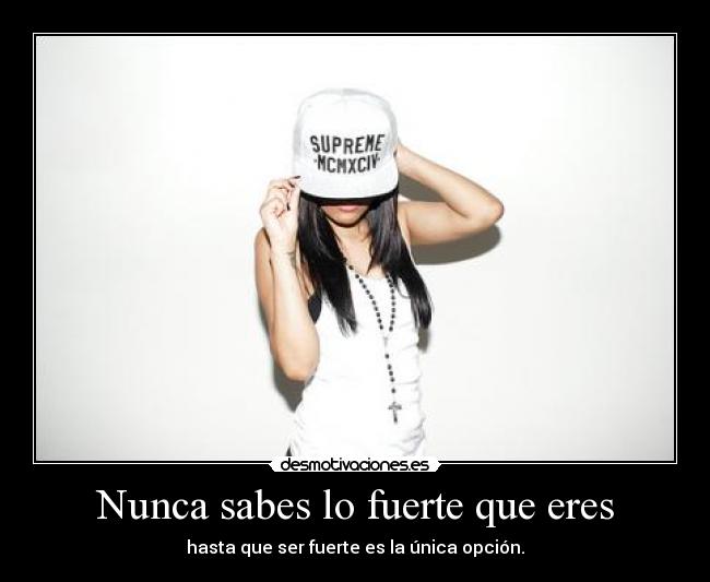 Nunca sabes lo fuerte que eres - hasta que ser fuerte es la única opción.