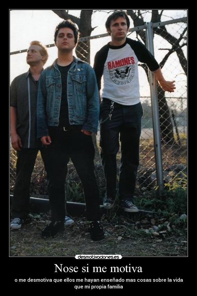 Nose si me motiva - o me desmotiva que ellos me hayan enseñado mas cosas sobre la vida
que mi propia familia