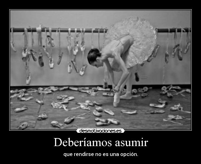 Deberíamos asumir - que rendirse no es una opción.