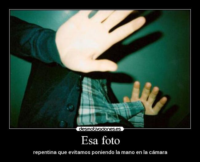 Esa foto - repentina que evitamos poniendo la mano en la cámara