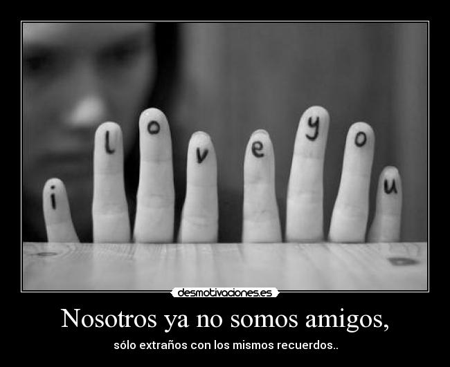 Nosotros ya no somos amigos, - 