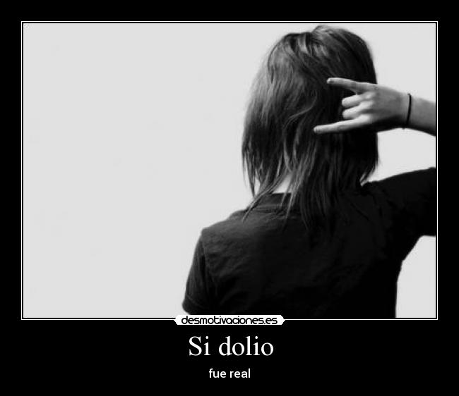 Si dolio - fue real