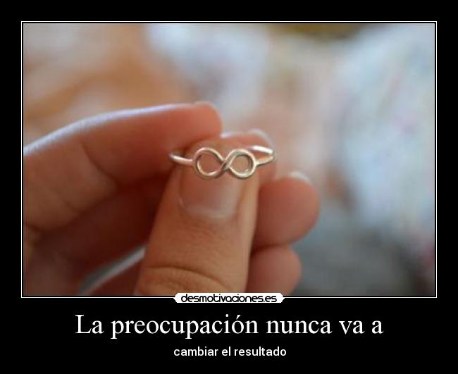 La preocupación nunca va a -