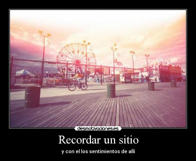 Recordar un sitio - y con el los sentimientos de alli