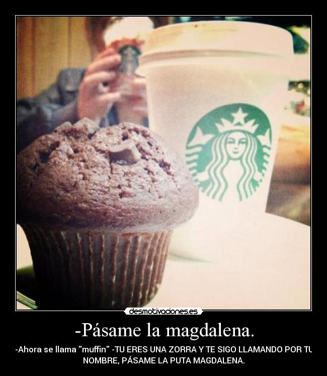 -Pásame la magdalena. -