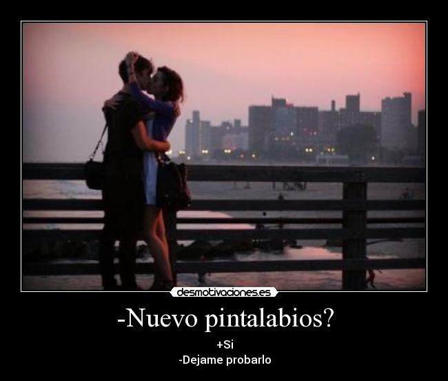 -Nuevo pintalabios? - +Si
-Dejame probarlo