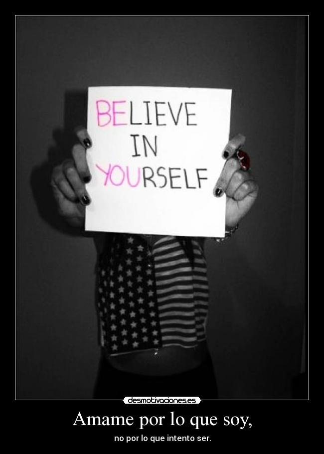 Amame por lo que soy, - no por lo que intento ser.